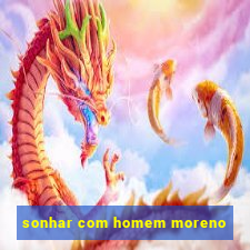 sonhar com homem moreno